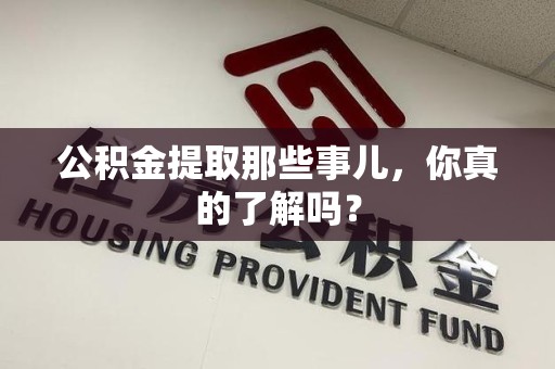 政和公积金提取那些事儿，你真的了解吗？