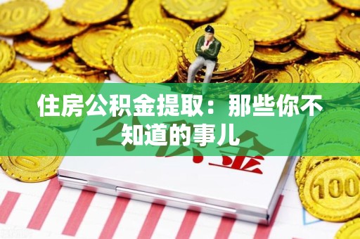 政和住房公积金提取：那些你不知道的事儿