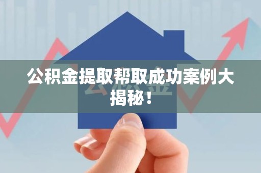 政和公积金提取帮取成功案例大揭秘！