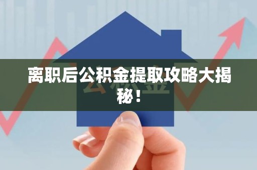 政和离职后公积金提取攻略大揭秘！