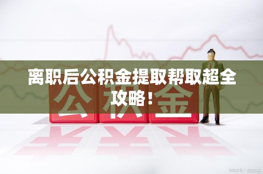 政和离职后公积金提取帮取超全攻略！