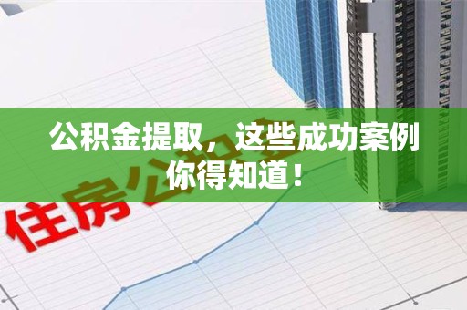 政和公积金提取，这些成功案例你得知道！