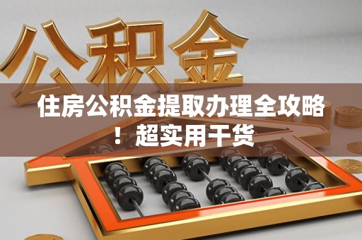政和住房公积金提取办理全攻略！超实用干货