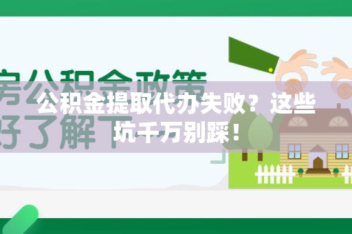 政和公积金提取代办失败？这些坑千万别踩！