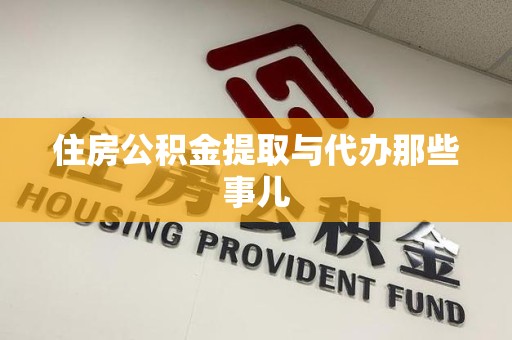 政和住房公积金提取与代办那些事儿 政和住房公积金提取与代办那些事儿