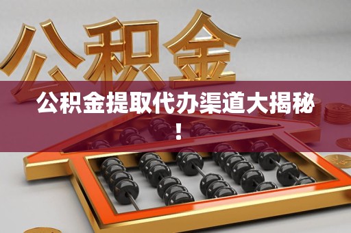 政和公积金提取代办渠道大揭秘！